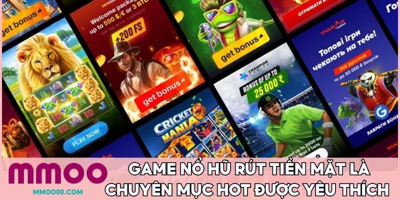 Game nổ hũ rút tiền mặt là chuyên mục hot được yêu thích 